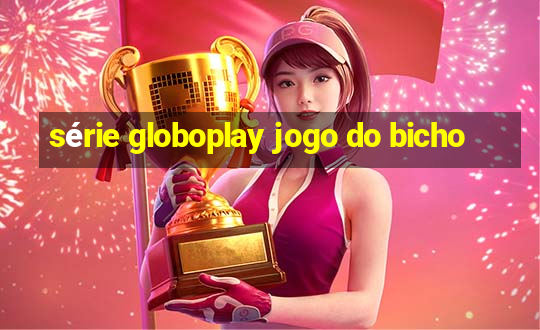 série globoplay jogo do bicho