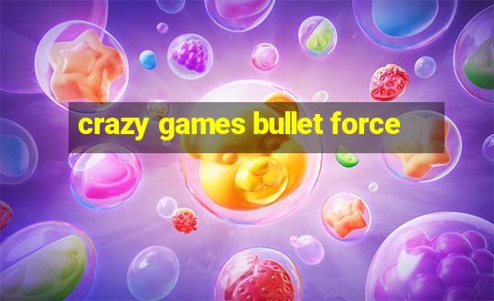 crazy games bullet force