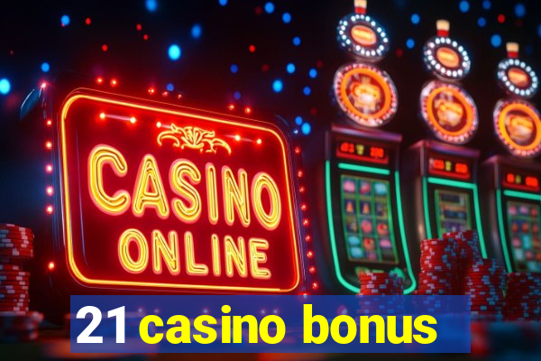 21 casino bonus