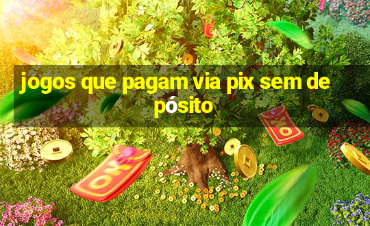 jogos que pagam via pix sem depósito