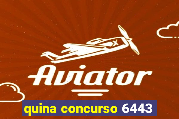 quina concurso 6443