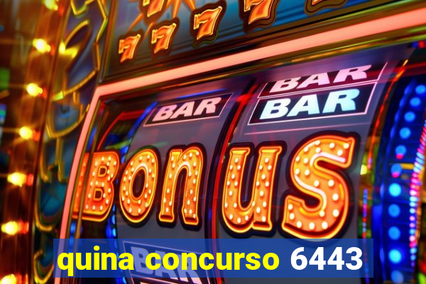 quina concurso 6443