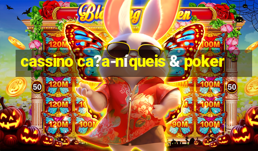 cassino ca?a-níqueis & poker