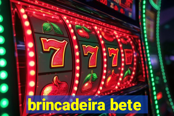 brincadeira bete