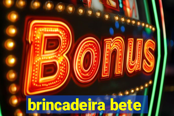 brincadeira bete