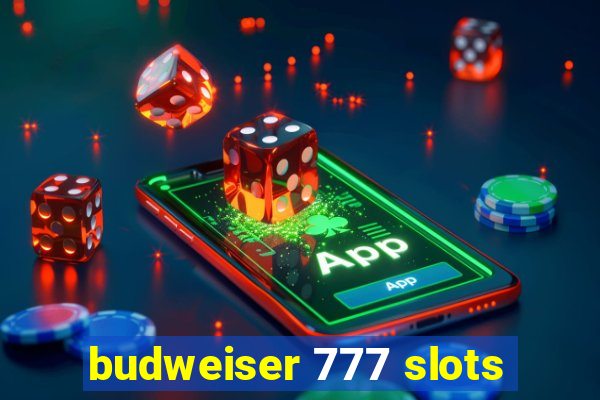 budweiser 777 slots