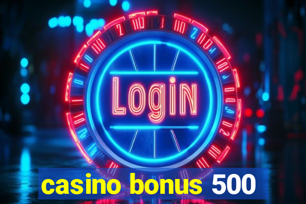 casino bonus 500