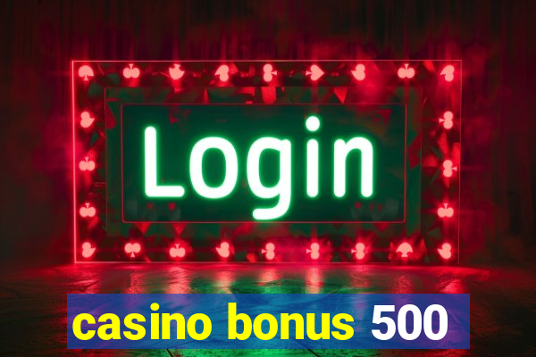 casino bonus 500