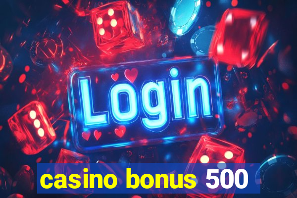 casino bonus 500