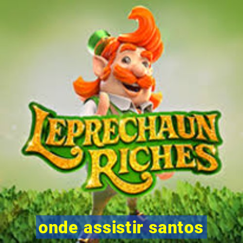 onde assistir santos