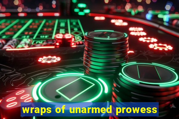 wraps of unarmed prowess