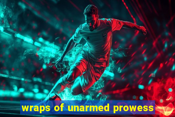 wraps of unarmed prowess