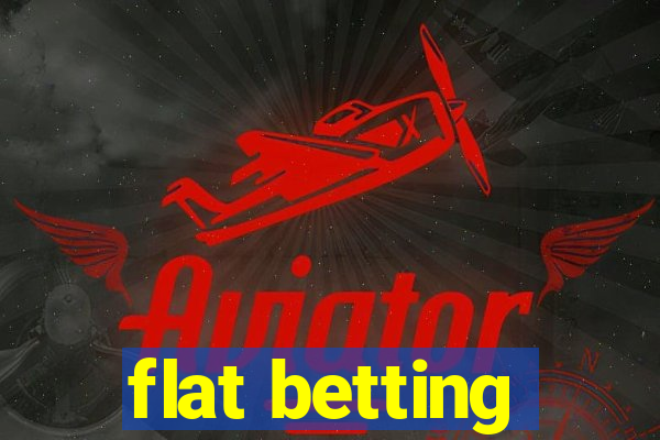 flat betting