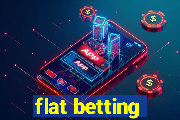 flat betting