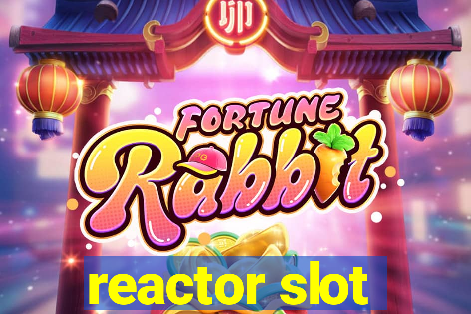 reactor slot