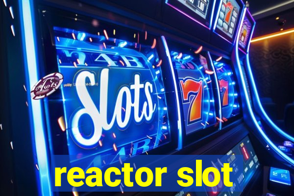 reactor slot