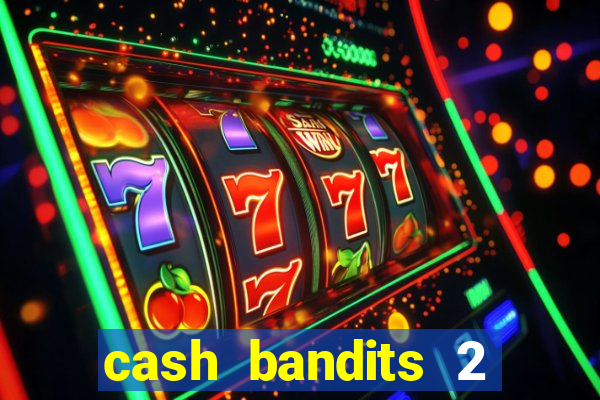 cash bandits 2 slot machine