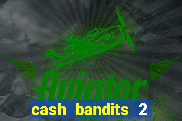 cash bandits 2 slot machine