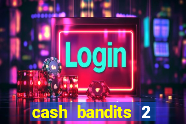 cash bandits 2 slot machine