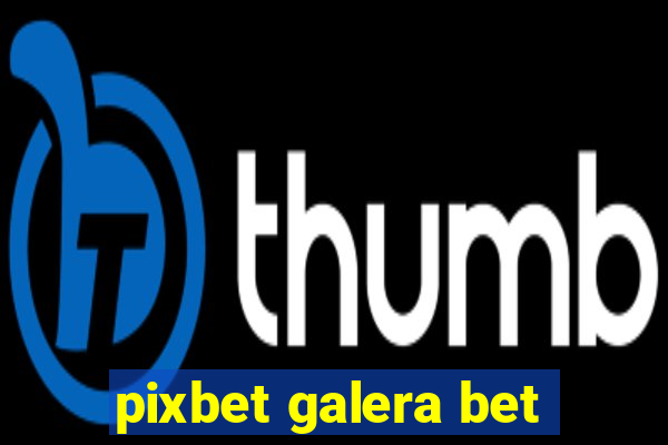 pixbet galera bet