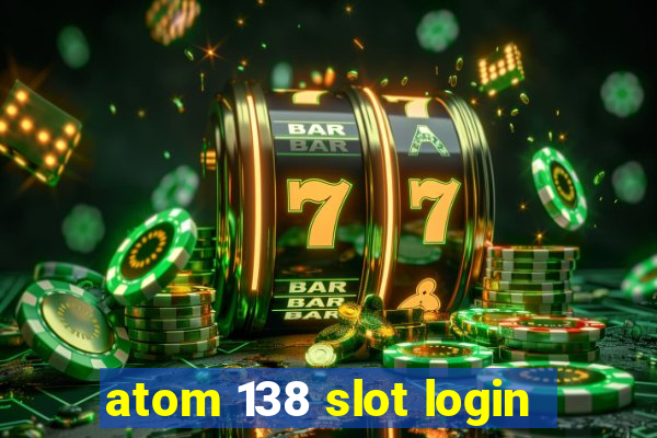 atom 138 slot login