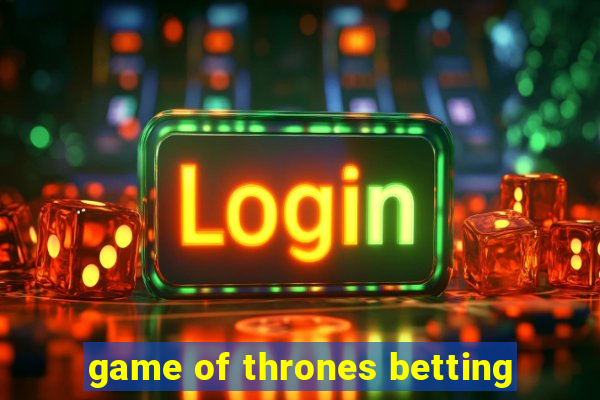 game of thrones betting