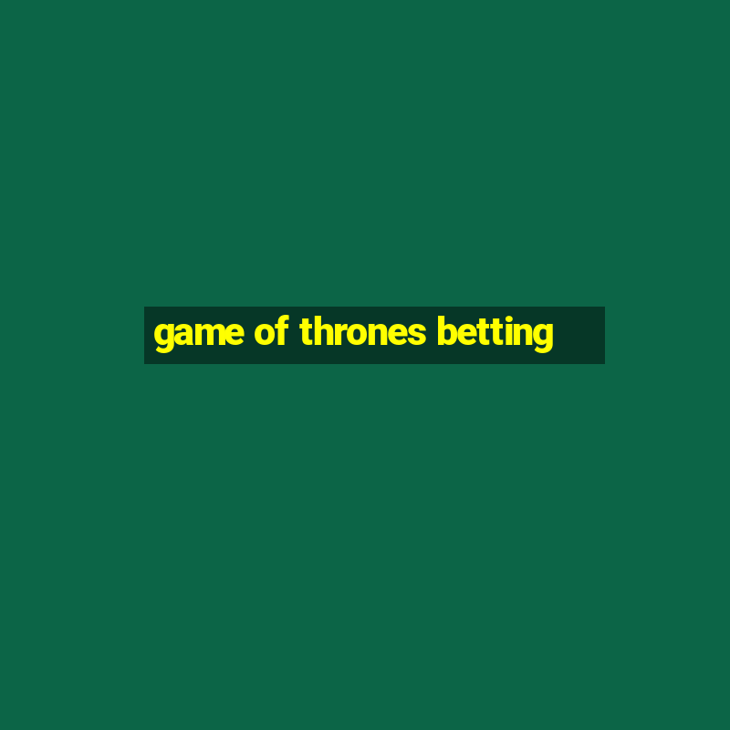 game of thrones betting