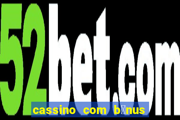 cassino com b么nus de cadastro sem dep贸sito