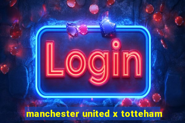 manchester united x totteham