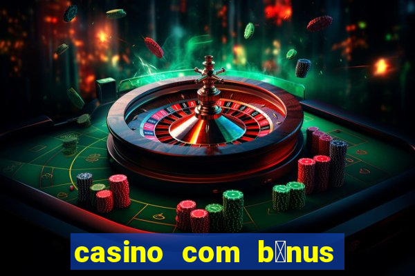 casino com b么nus gr谩tis de boas vindas