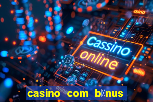 casino com b么nus gr谩tis de boas vindas