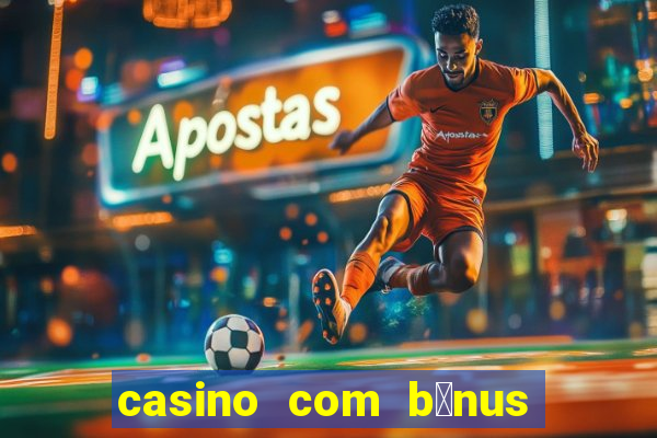 casino com b么nus gr谩tis de boas vindas