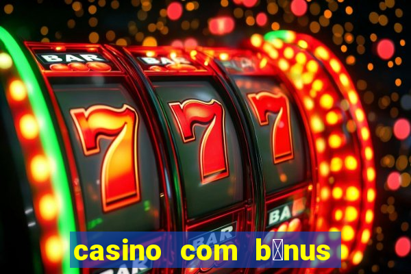 casino com b么nus gr谩tis de boas vindas