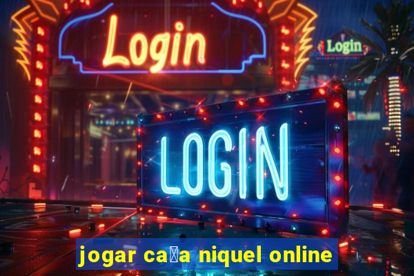 jogar ca莽a niquel online