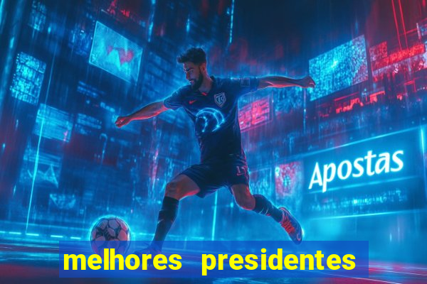 melhores presidentes da história do brasil