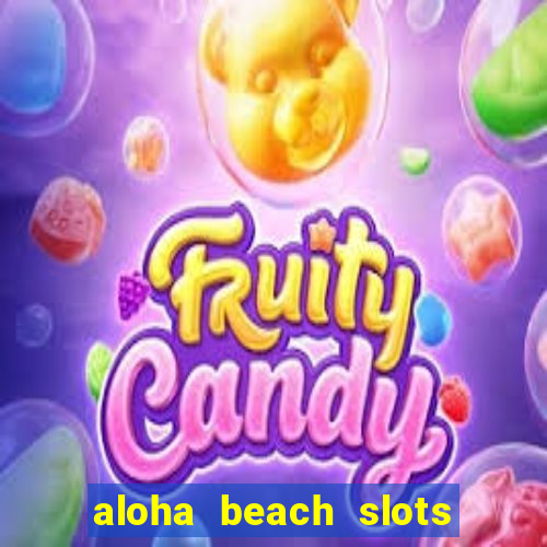 aloha beach slots mega casino