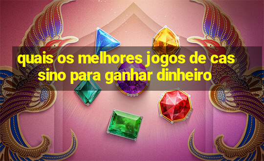 quais os melhores jogos de cassino para ganhar dinheiro