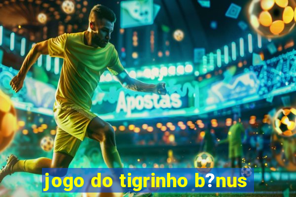 jogo do tigrinho b?nus