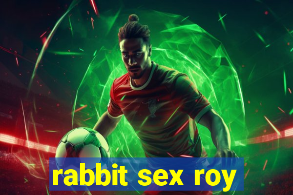 rabbit sex roy