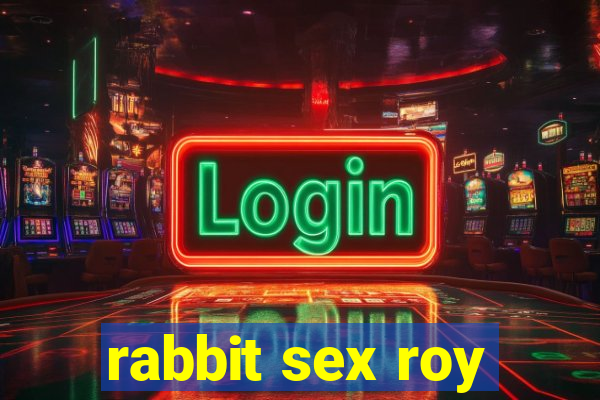 rabbit sex roy