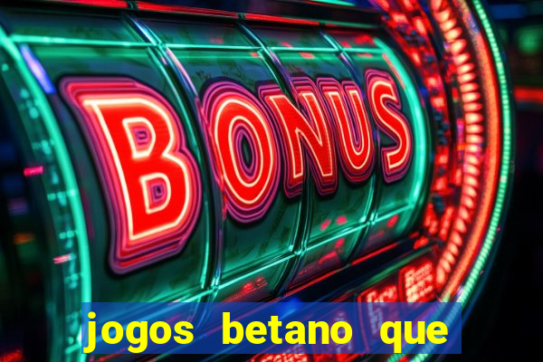 jogos betano que d?o dinheiro