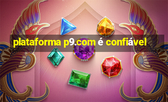 plataforma p9.com é confiável