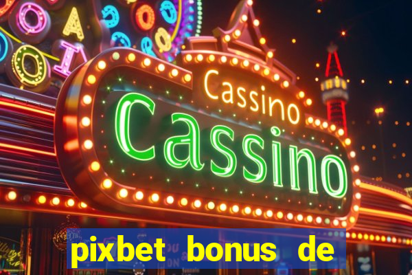 pixbet bonus de boas vindas