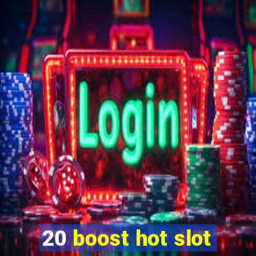 20 boost hot slot