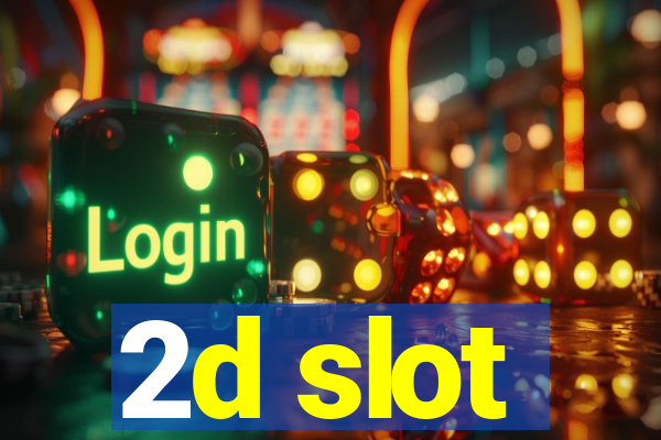 2d slot