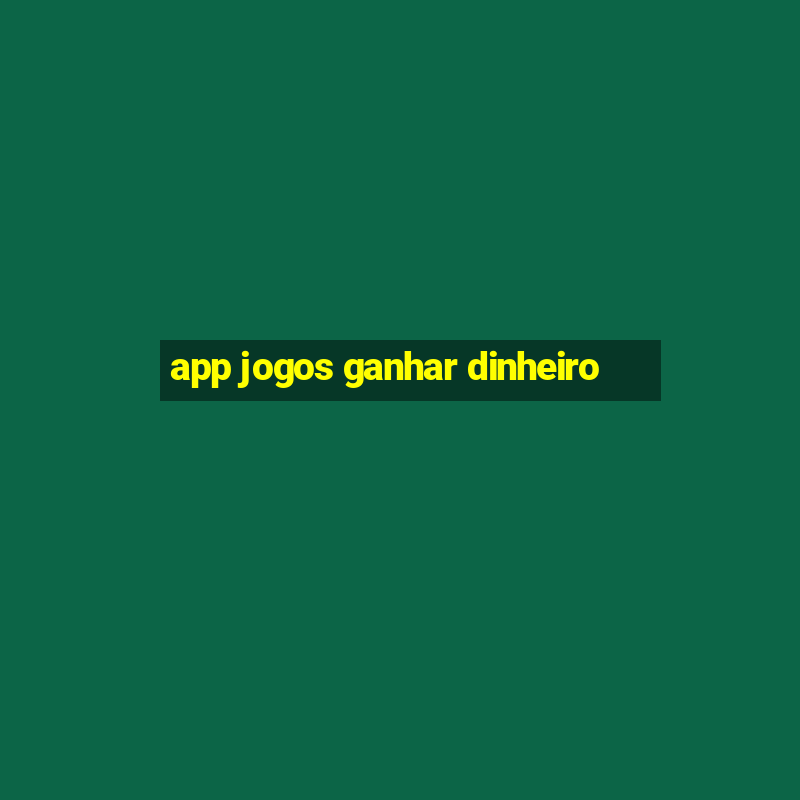 app jogos ganhar dinheiro