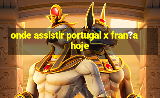 onde assistir portugal x fran?a hoje