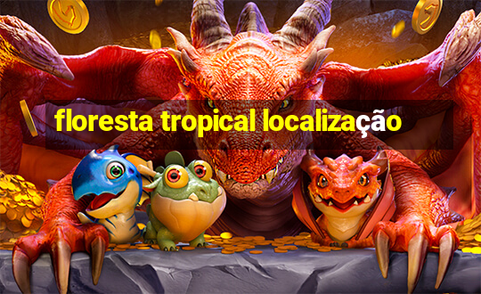 floresta tropical localização