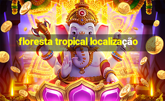 floresta tropical localização