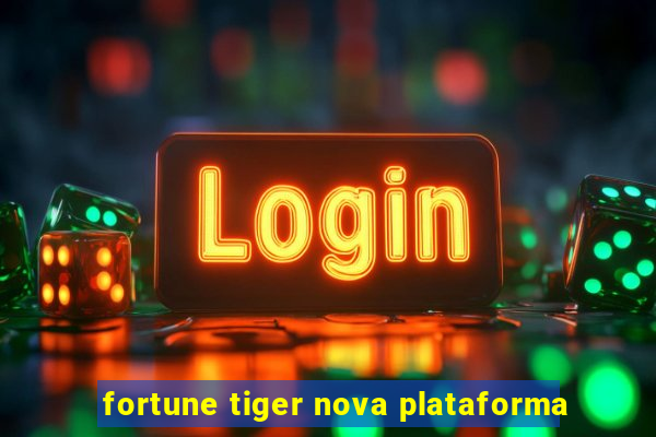 fortune tiger nova plataforma